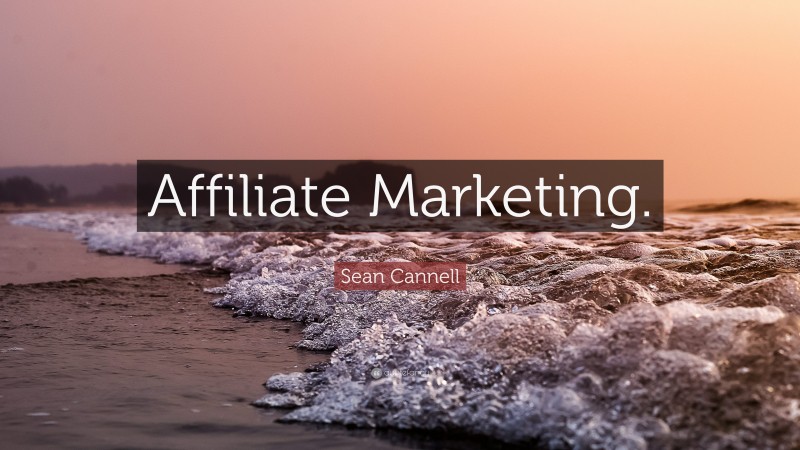 Sean Cannell Quote: “Affiliate Marketing.”