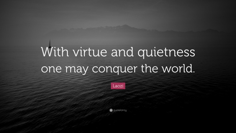Laozi Quote: “With virtue and quietness one may conquer the world.”