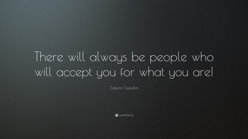 Sakura Tsukuba Quote: “There will always be people who will accept you for what you are!”