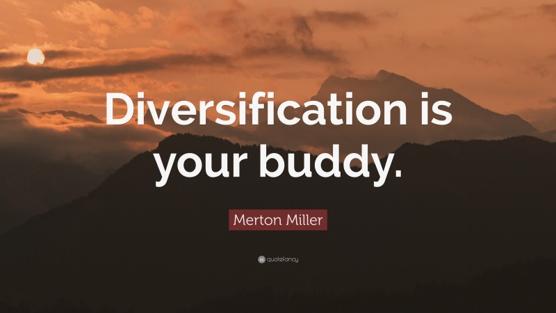 Merton Miller Quote: “Diversification is your buddy.”