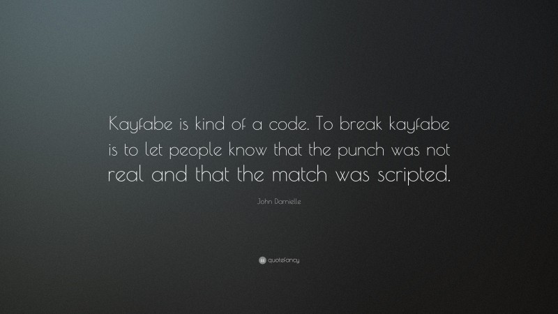 John Darnielle Quote: “Kayfabe is kind of a code. To break kayfabe is to let people know that the punch was not real and that the match was scripted.”