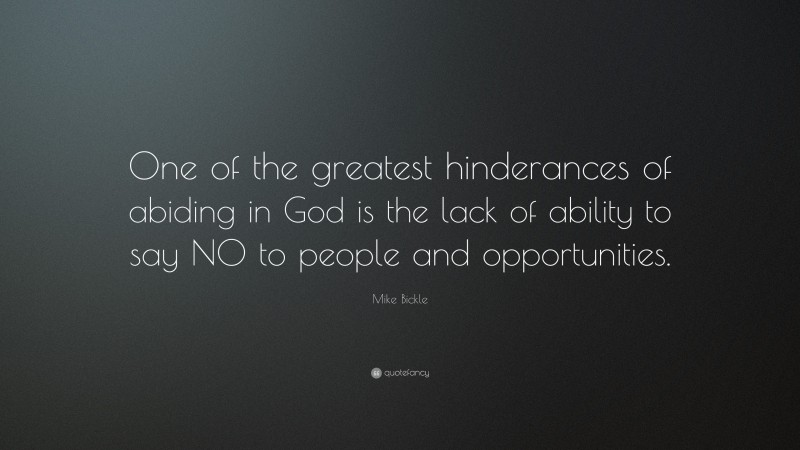 Mike Bickle Quote: “One of the greatest hinderances of abiding in God is the lack of ability to say NO to people and opportunities.”