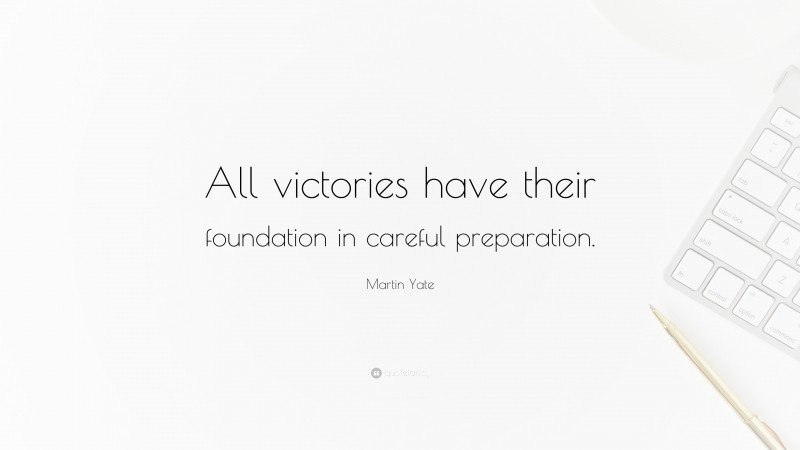 Martin Yate Quote: “All victories have their foundation in careful preparation.”