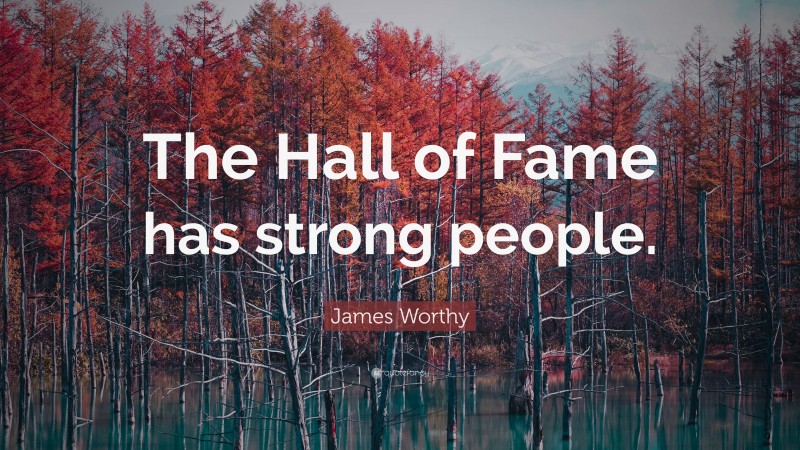 James Worthy Quote: “The Hall of Fame has strong people.”