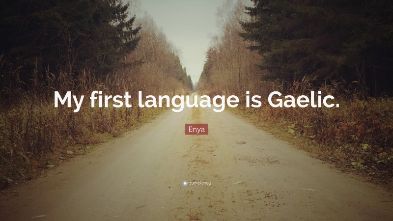 Enya Quote: “My first language is Gaelic.”