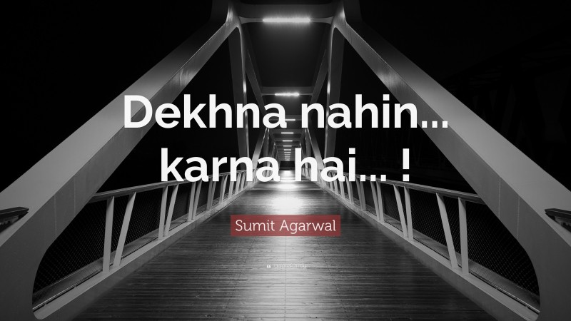 Sumit Agarwal Quote: “Dekhna nahin... karna hai... !”
