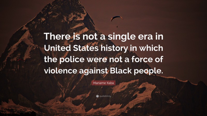 Mariame Kaba Quote: “There is not a single era in United States history in which the police were not a force of violence against Black people.”