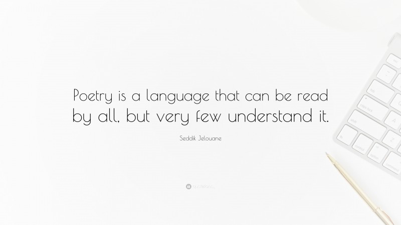 Seddik Jelouane Quote: “Poetry is a language that can be read by all, but very few understand it.”