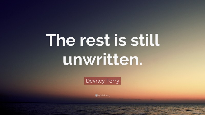 Devney Perry Quote: “The rest is still unwritten.”