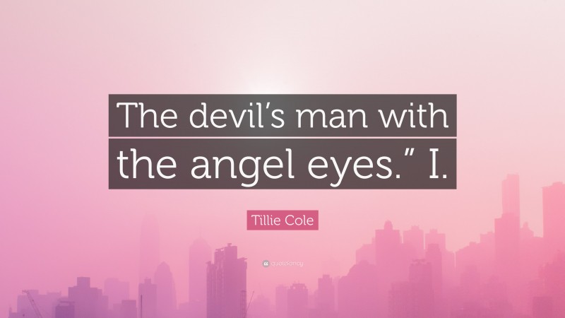 Tillie Cole Quote: “The devil’s man with the angel eyes.” I.”