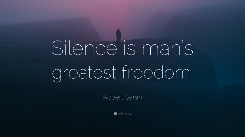Robert Sarah Quote: “Silence is man’s greatest freedom.”