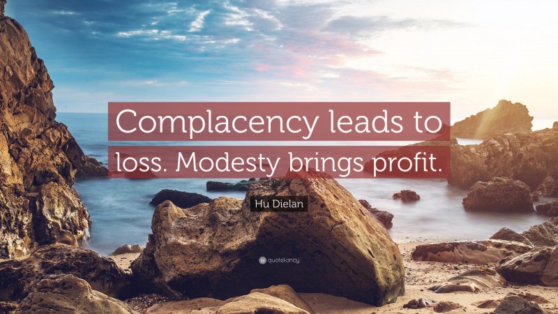 Hu Dielan Quote: “Complacency leads to loss. Modesty brings profit.”