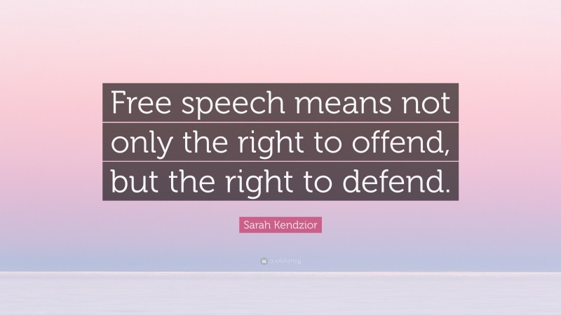 Sarah Kendzior Quote: “Free speech means not only the right to offend, but the right to defend.”