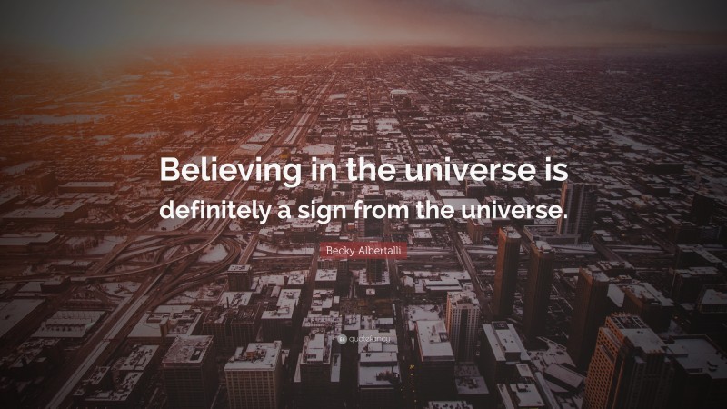 Becky Albertalli Quote: “Believing in the universe is definitely a sign from the universe.”