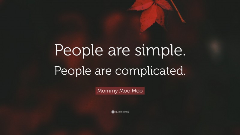 Mommy Moo Moo Quote: “People are simple. People are complicated.”