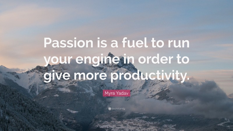 Myra Yadav Quote: “Passion is a fuel to run your engine in order to give more productivity.”