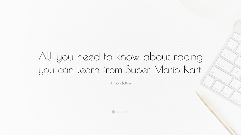 Jenson Button Quote: “All you need to know about racing you can learn from Super Mario Kart.”