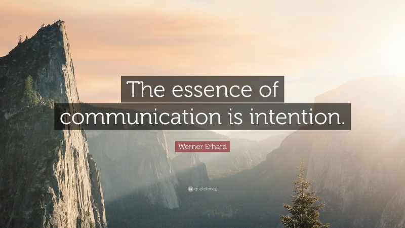 Werner Erhard Quote: “The essence of communication is intention.”