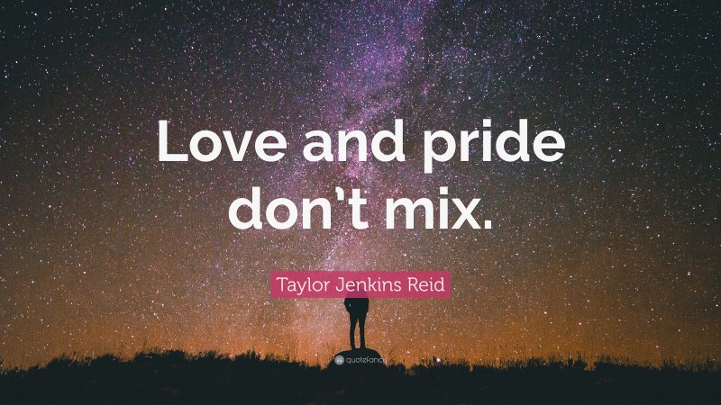 Taylor Jenkins Reid Quote: “Love and pride don’t mix.”