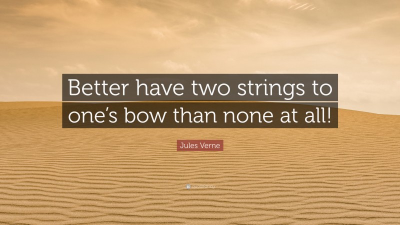 Jules Verne Quote: “Better have two strings to one’s bow than none at all!”