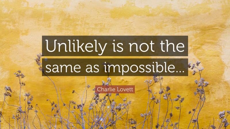 Charlie Lovett Quote: “Unlikely is not the same as impossible...”