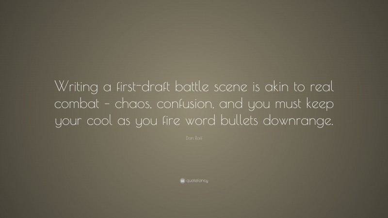 Don Roff Quote: “Writing a first-draft battle scene is akin to real combat – chaos, confusion, and you must keep your cool as you fire word bullets downrange.”