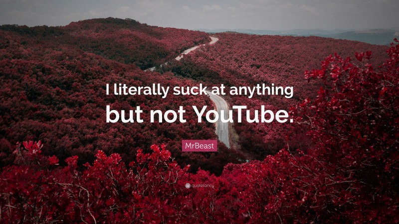 MrBeast Quote: “I literally suck at anything but not YouTube.”