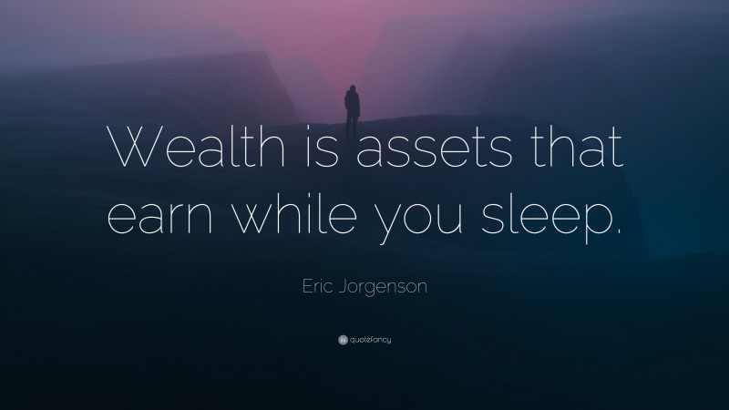 Eric Jorgenson Quote: “Wealth is assets that earn while you sleep.”