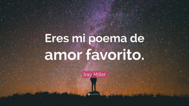 Iray Millet Quote: “Eres mi poema de amor favorito.”