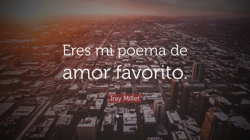 Iray Millet Quote: “Eres mi poema de amor favorito.”