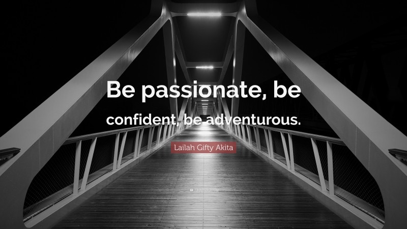 Lailah Gifty Akita Quote: “Be passionate, be confident, be adventurous.”