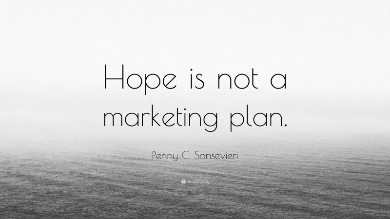 Penny C. Sansevieri Quote: “Hope is not a marketing plan.”