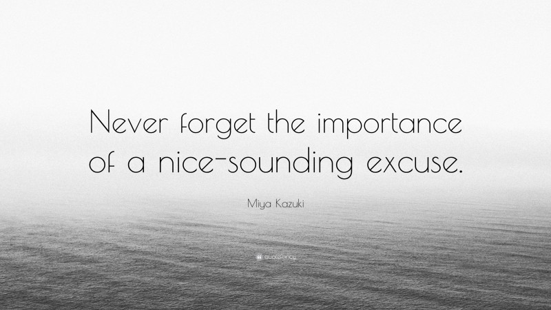 Miya Kazuki Quote: “Never forget the importance of a nice-sounding excuse.”