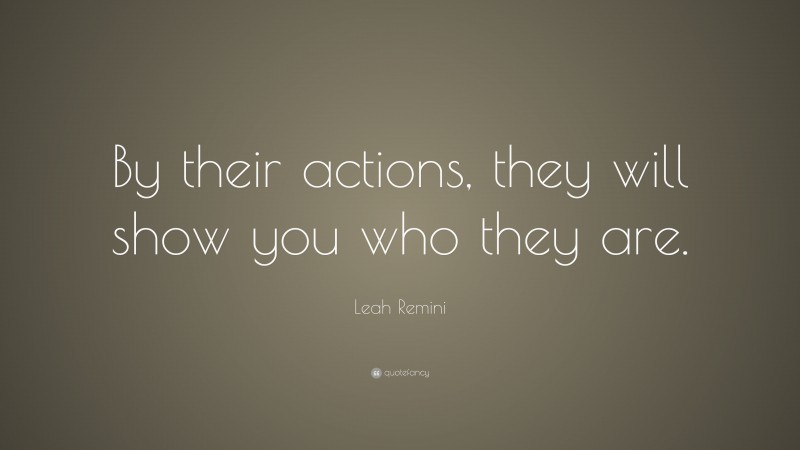 Leah Remini Quote: “By their actions, they will show you who they are.”