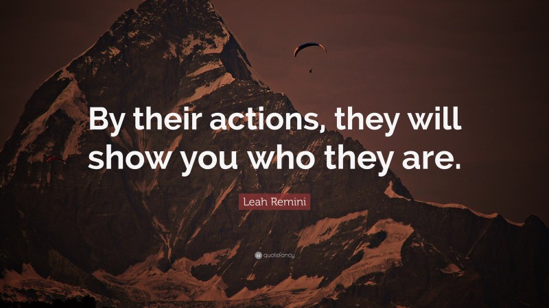 Leah Remini Quote: “By their actions, they will show you who they are.”