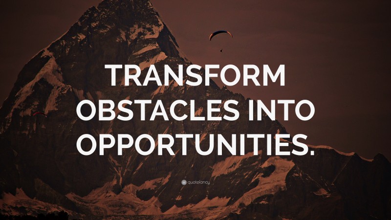 “TRANSFORM OBSTACLES INTO OPPORTUNITIES.” — Desktop Wallpaper
