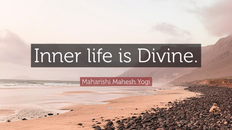 Maharishi Mahesh Yogi Quote: “Inner life is Divine.”