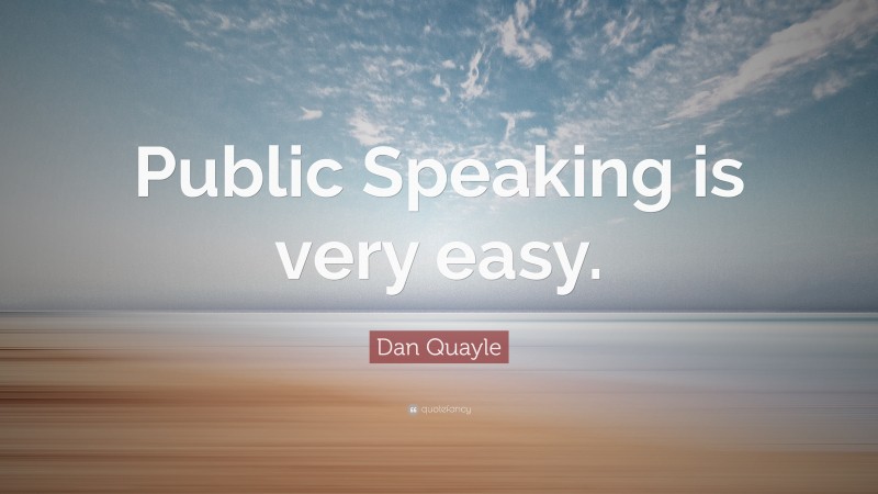 Dan Quayle Quote: “Public Speaking is very easy.”