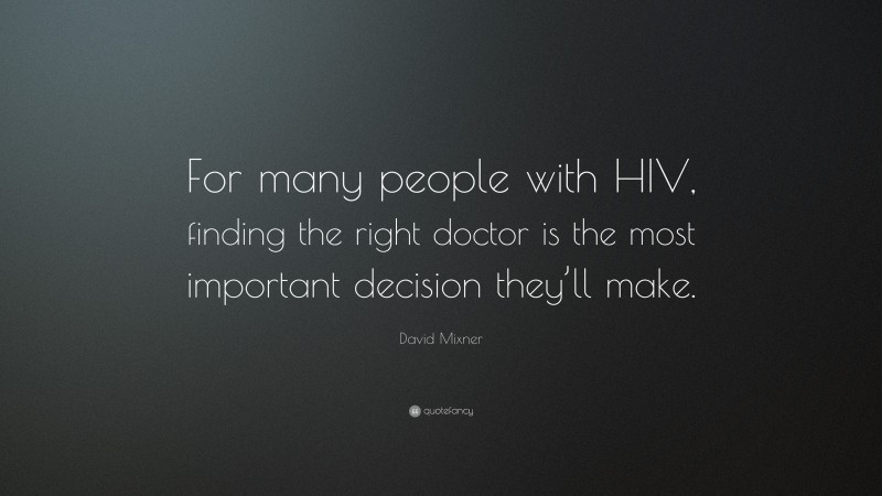 David Mixner Quote: “For many people with HIV, finding the right doctor is the most important decision they’ll make.”