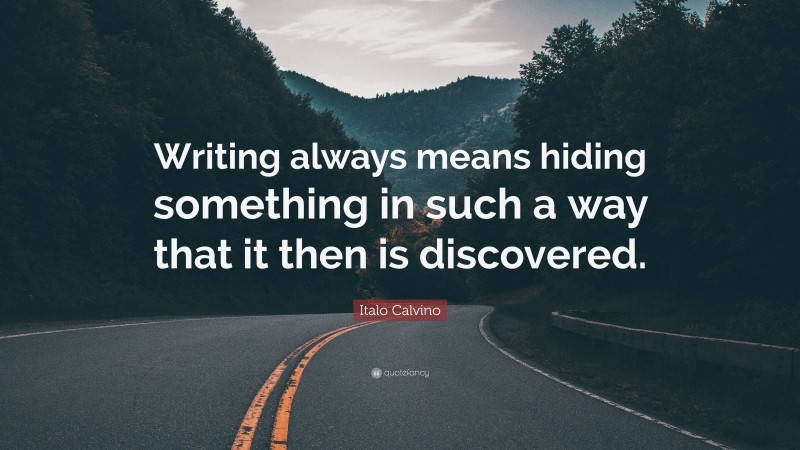 Italo Calvino Quote: “Writing always means hiding something in such a way that it then is discovered.”