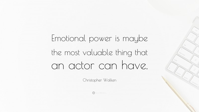 Christopher Walken Quote: “Emotional power is maybe the most valuable thing that an actor can have.”
