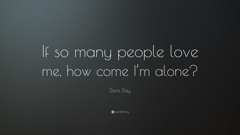 Doris Day Quote: “If so many people love me, how come I’m alone?”