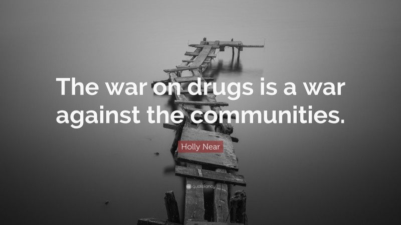 Holly Near Quote: “The war on drugs is a war against the communities.”