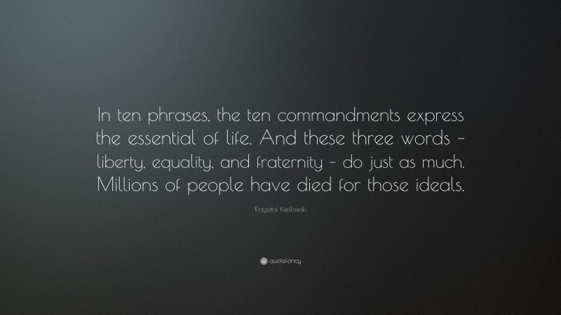 Krzysztof Kieślowski Quote: “In ten phrases, the ten commandments express the essential of life. And these three words – liberty, equality, and fraternity – do just as much. Millions of people have died for those ideals.”
