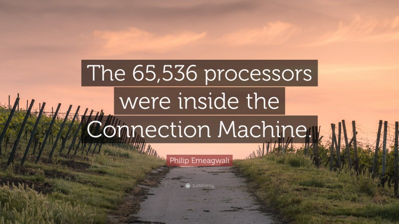 Philip Emeagwali Quote: “The 65,536 processors were inside the Connection Machine.”