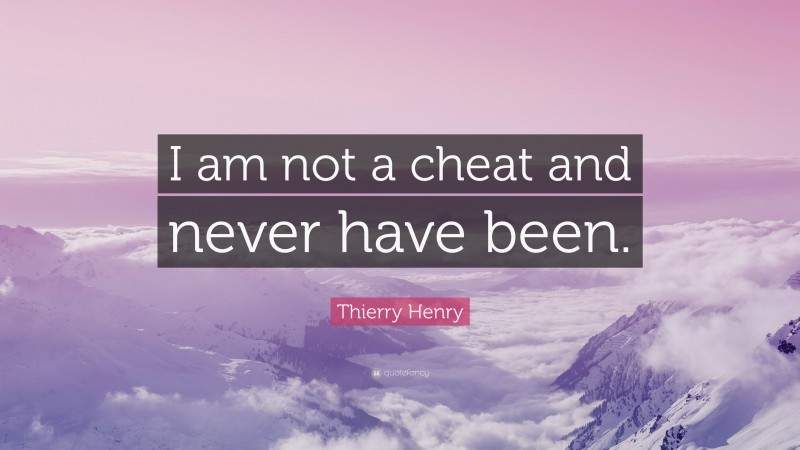 Thierry Henry Quote: “I am not a cheat and never have been.”