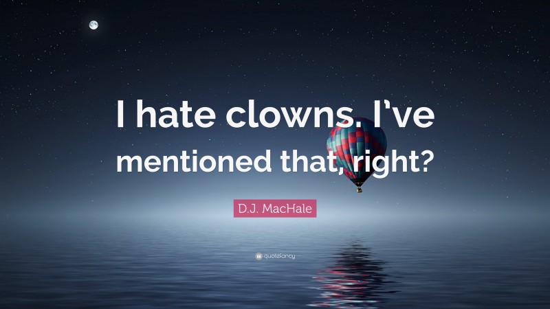 D.J. MacHale Quote: “I hate clowns. I’ve mentioned that, right?”