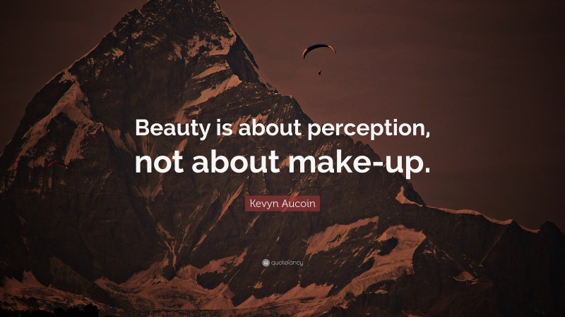 Kevyn Aucoin Quote: “Beauty is about perception, not about make-up.”