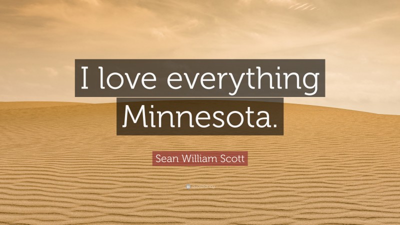 Sean William Scott Quote: “I love everything Minnesota.”