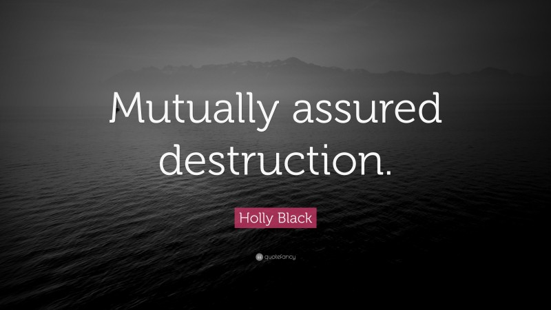 Holly Black Quote: “Mutually assured destruction.”